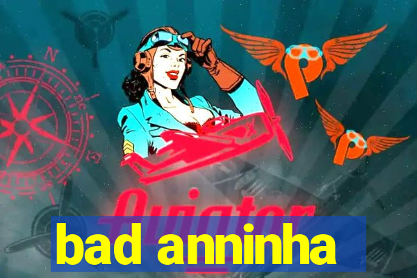 bad anninha